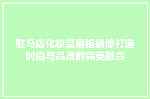 驻马店化妆品展柜装修打造时尚与品质的完美融合