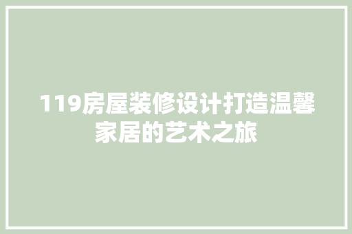119房屋装修设计打造温馨家居的艺术之旅