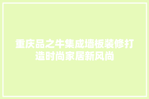 重庆品之牛集成墙板装修打造时尚家居新风尚