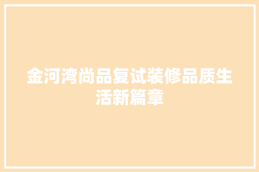 金河湾尚品复试装修品质生活新篇章
