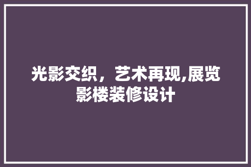 光影交织，艺术再现,展览影楼装修设计