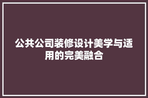 公共公司装修设计美学与适用的完美融合