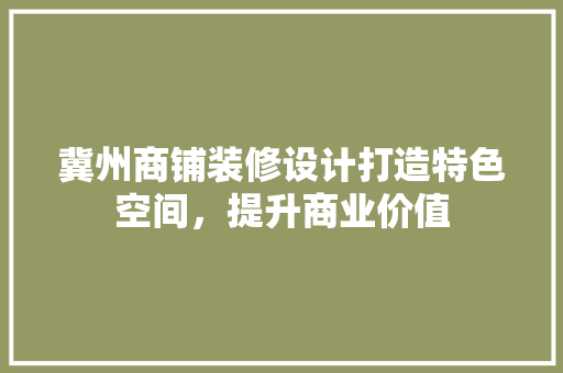 冀州商铺装修设计打造特色空间，提升商业价值
