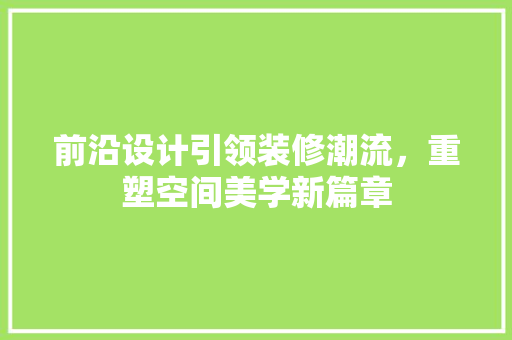 前沿设计引领装修潮流，重塑空间美学新篇章