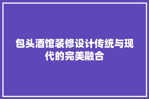 包头酒馆装修设计传统与现代的完美融合