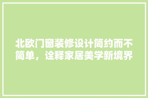 北欧门窗装修设计简约而不简单，诠释家居美学新境界