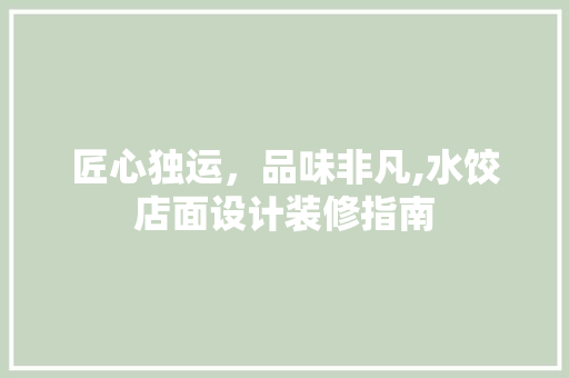 匠心独运，品味非凡,水饺店面设计装修指南