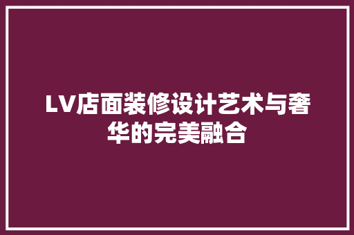 LV店面装修设计艺术与奢华的完美融合