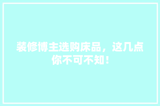 装修博主选购床品，这几点你不可不知！