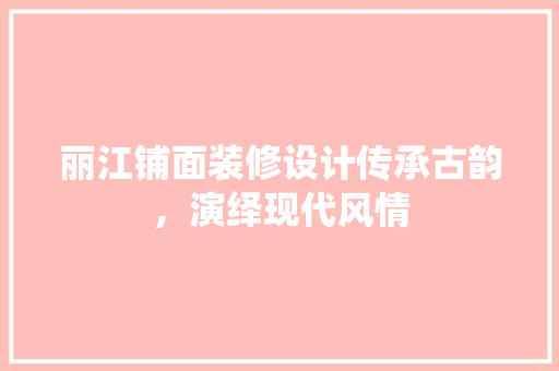 丽江铺面装修设计传承古韵，演绎现代风情  第1张
