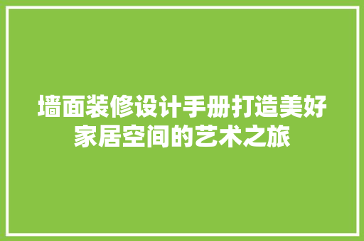 墙面装修设计手册打造美好家居空间的艺术之旅