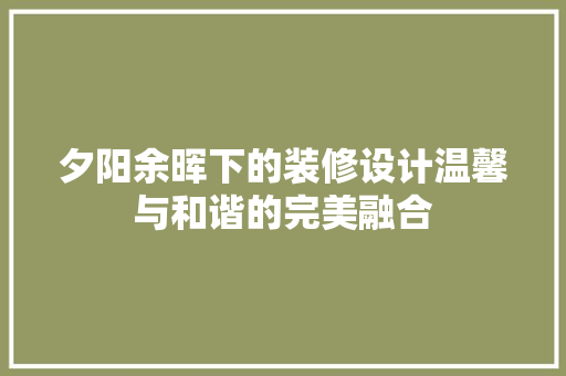 夕阳余晖下的装修设计温馨与和谐的完美融合