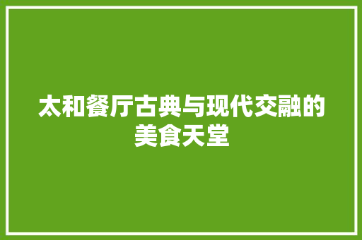 太和餐厅古典与现代交融的美食天堂