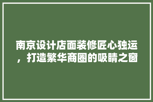 南京设计店面装修匠心独运，打造繁华商圈的吸睛之窗