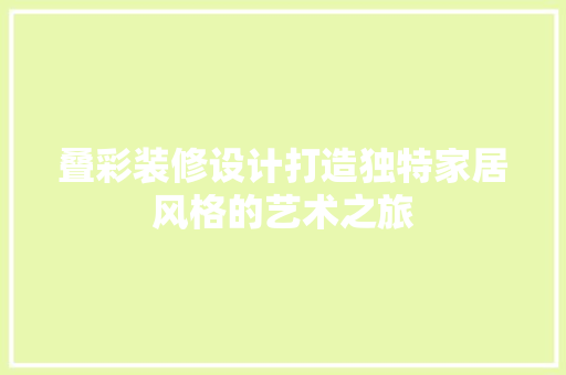 叠彩装修设计打造独特家居风格的艺术之旅