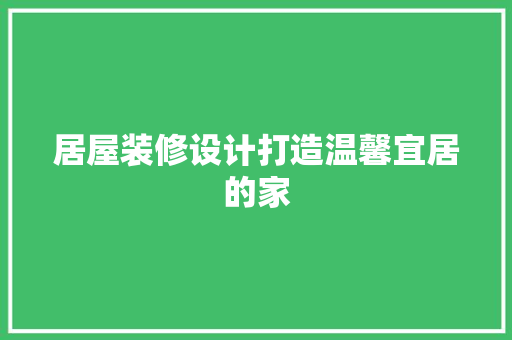 居屋装修设计打造温馨宜居的家
