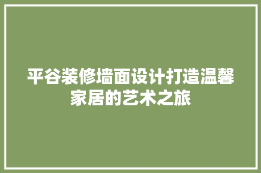 平谷装修墙面设计打造温馨家居的艺术之旅