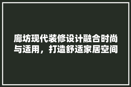 廊坊现代装修设计融合时尚与适用，打造舒适家居空间