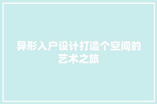 异形入户设计打造个空间的艺术之旅