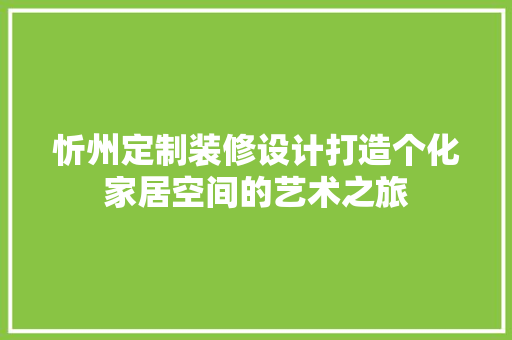 忻州定制装修设计打造个化家居空间的艺术之旅
