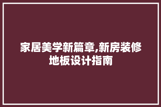 家居美学新篇章,新房装修地板设计指南