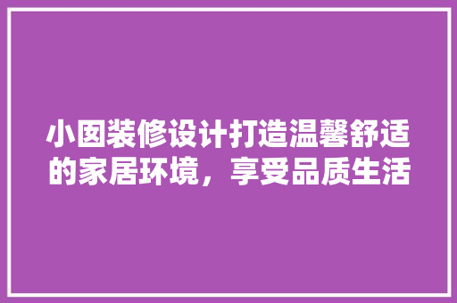 小囡装修设计打造温馨舒适的家居环境，享受品质生活