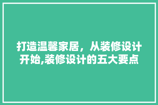打造温馨家居，从装修设计开始,装修设计的五大要点
