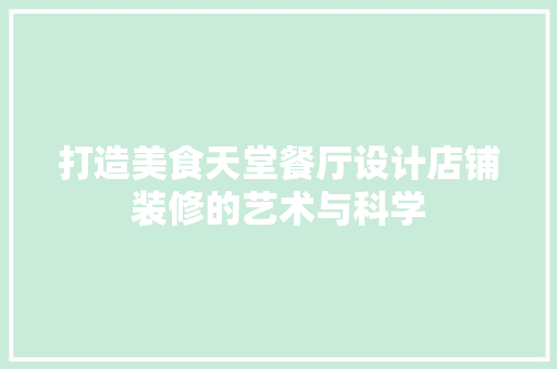 打造美食天堂餐厅设计店铺装修的艺术与科学  第1张