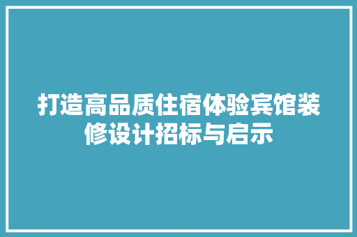 打造高品质住宿体验宾馆装修设计招标与启示