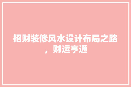 招财装修风水设计布局之路，财运亨通