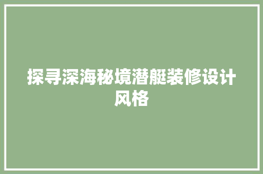探寻深海秘境潜艇装修设计风格