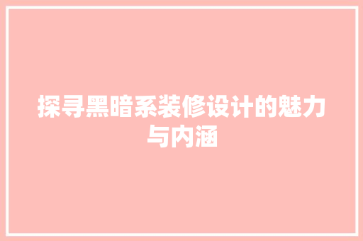 探寻黑暗系装修设计的魅力与内涵