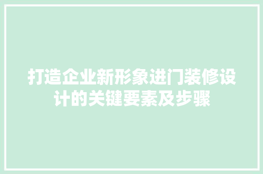 打造企业新形象进门装修设计的关键要素及步骤