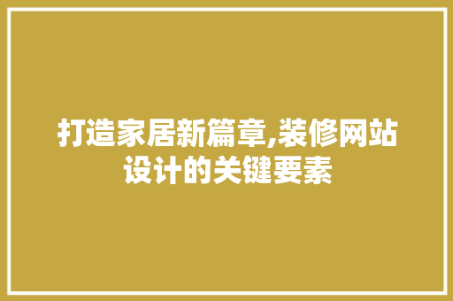 打造家居新篇章,装修网站设计的关键要素