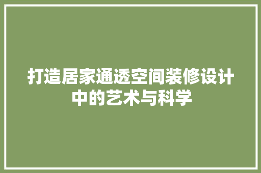 打造居家通透空间装修设计中的艺术与科学