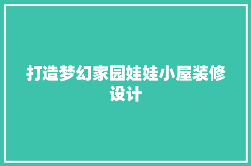 打造梦幻家园娃娃小屋装修设计