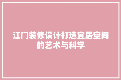 江门装修设计打造宜居空间的艺术与科学