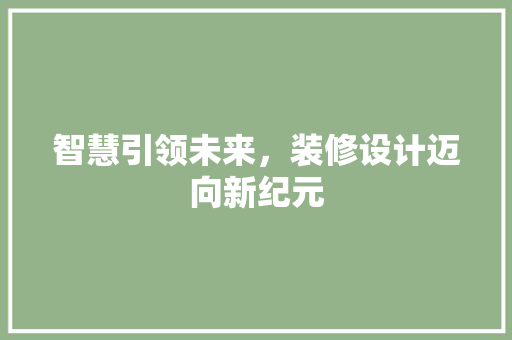 智慧引领未来，装修设计迈向新纪元