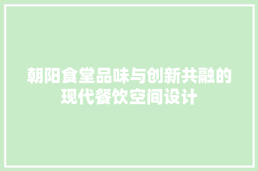 朝阳食堂品味与创新共融的现代餐饮空间设计