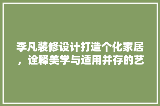 李凡装修设计打造个化家居，诠释美学与适用并存的艺术