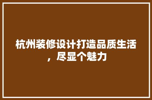 杭州装修设计打造品质生活，尽显个魅力