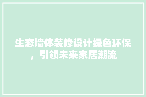 生态墙体装修设计绿色环保，引领未来家居潮流