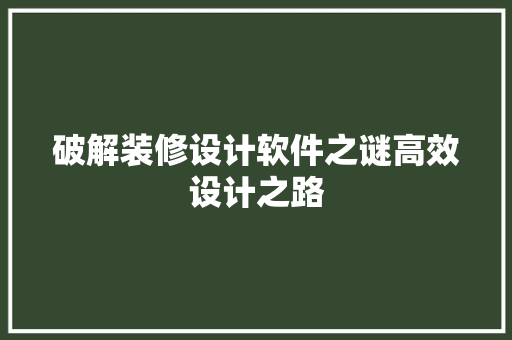 破解装修设计软件之谜高效设计之路