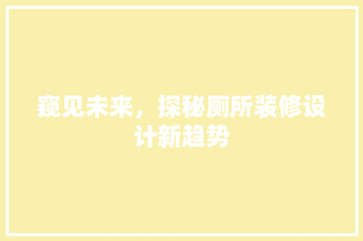窥见未来，探秘厕所装修设计新趋势