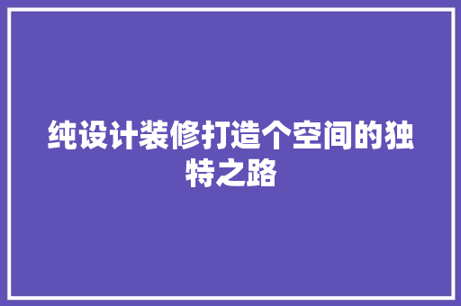 纯设计装修打造个空间的独特之路