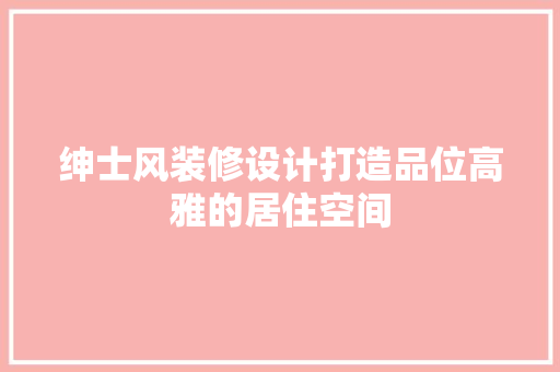 绅士风装修设计打造品位高雅的居住空间