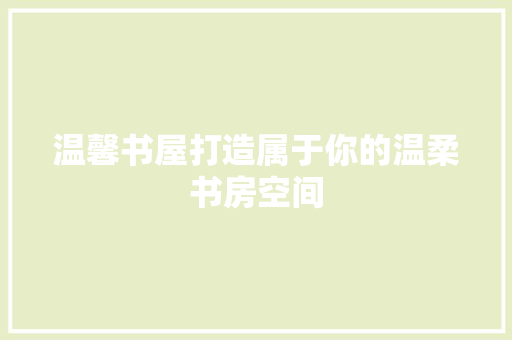 温馨书屋打造属于你的温柔书房空间
