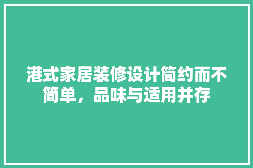 港式家居装修设计简约而不简单，品味与适用并存