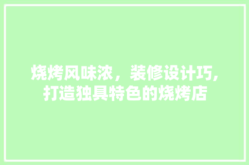 烧烤风味浓，装修设计巧,打造独具特色的烧烤店