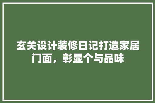 玄关设计装修日记打造家居门面，彰显个与品味
